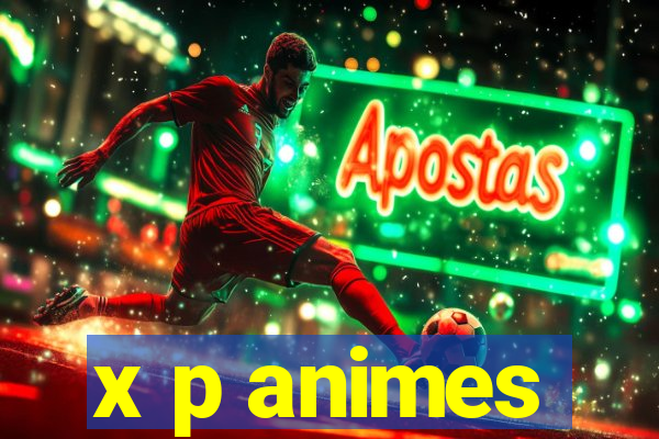 x p animes